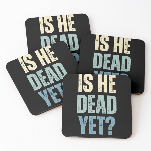 Item preview, Is He Dead Yet? Sarcastic Humor Funny Saying Impatient Person designed and sold by HumansStuck12.