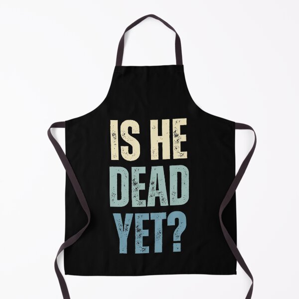 Item preview, Is He Dead Yet? Sarcastic Humor Funny Saying Impatient Person designed and sold by HumansStuck12.