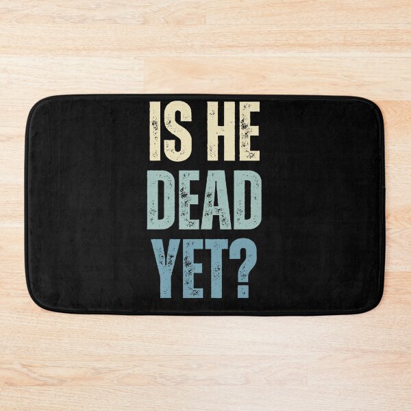 Item preview, Is He Dead Yet? Sarcastic Humor Funny Saying Impatient Person designed and sold by HumansStuck12.