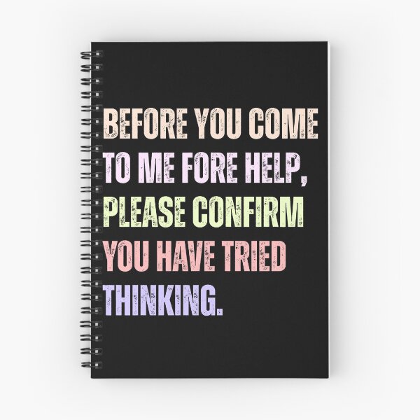 Item preview, Before You Come To Me Fore Help, Please Confirm You Have Tried Thinking. Sarcastic Workplace Humor For Engineers And IT Support designed and sold by HumansStuck12.