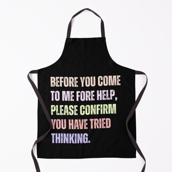 Item preview, Before You Come To Me Fore Help, Please Confirm You Have Tried Thinking. Sarcastic Workplace Humor For Engineers And IT Support designed and sold by HumansStuck12.