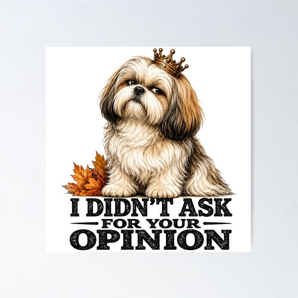 Item preview, I Didn't Ask For Your Opinion Funny Shih Tzu Attitude Dog Design designed and sold by HippyRikky.