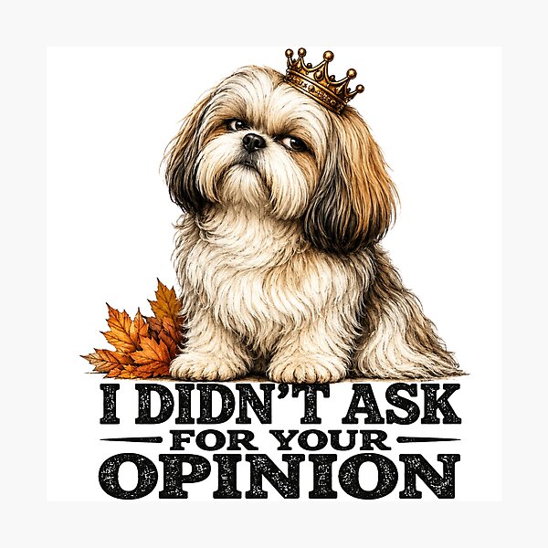 Item preview, I Didn't Ask For Your Opinion Funny Shih Tzu Attitude Dog Design designed and sold by HippyRikky.