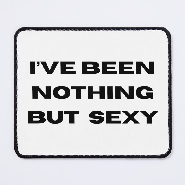 Item preview, I've Been Nothing But Sexy - Hot Girl Humor designed and sold by lydsshop.