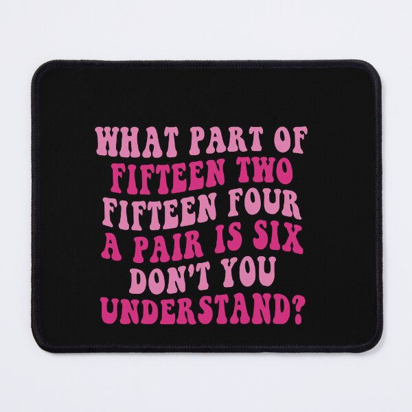 Item preview, What Part Of Fifteen Two Fifteen Four A Pair Is Six Don't You Understand Math Teacher Student Humor Logic designed and sold by PopStars1993.
