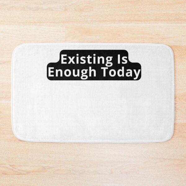 Item preview, Existing Is Enough Today Design designed and sold by variant designer.