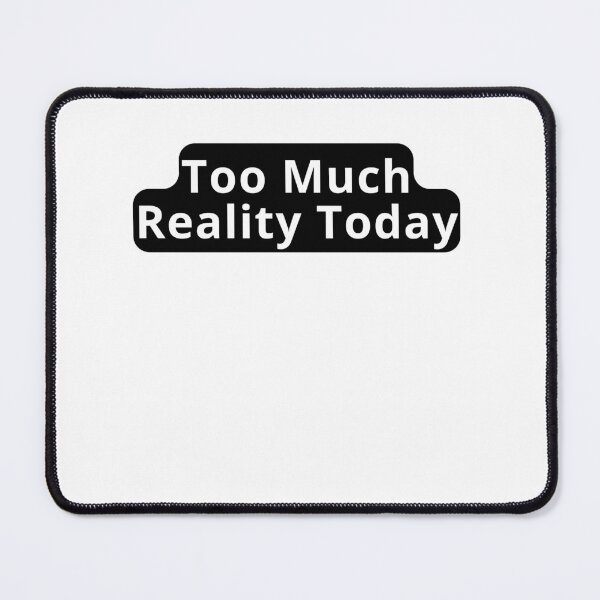 Item preview, Too Much Reality Today Design designed and sold by variant designer.