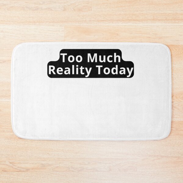 Item preview, Too Much Reality Today Design designed and sold by variant designer.