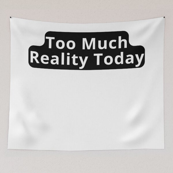 Item preview, Too Much Reality Today Design designed and sold by variant designer.