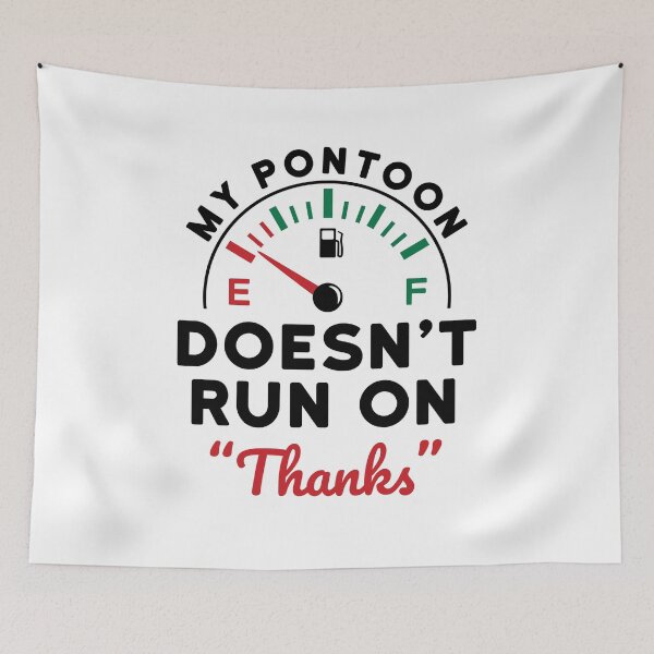 Item preview, My Pontoon Doesn't Run on "Thanks"  designed and sold by jaygo.