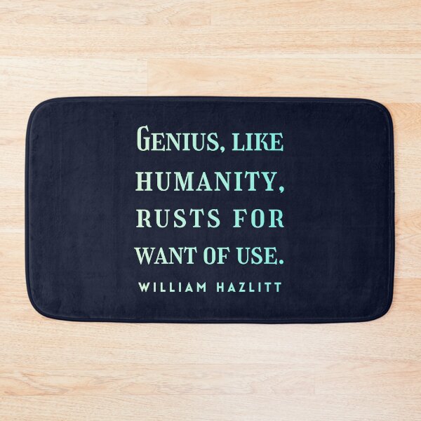 Item preview, William Hazlitt quote: Genius, like humanity, rusts for want of use. designed and sold by artbleed.