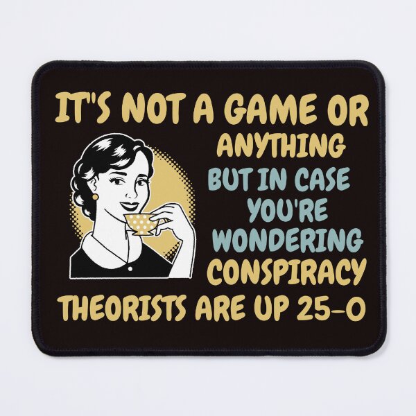 Item preview, IT'S NOT A GAME OR ANYTHING BUT... | CONSPIRACY THEORISTS UP 25-0 | CONSPIRACY SIGNAL SERIES — KEEPING SCORE EDITION designed and sold by WitLounge.