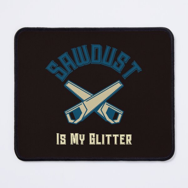 Item preview, Sawdust Is My Glitter  designed and sold by TRS26.