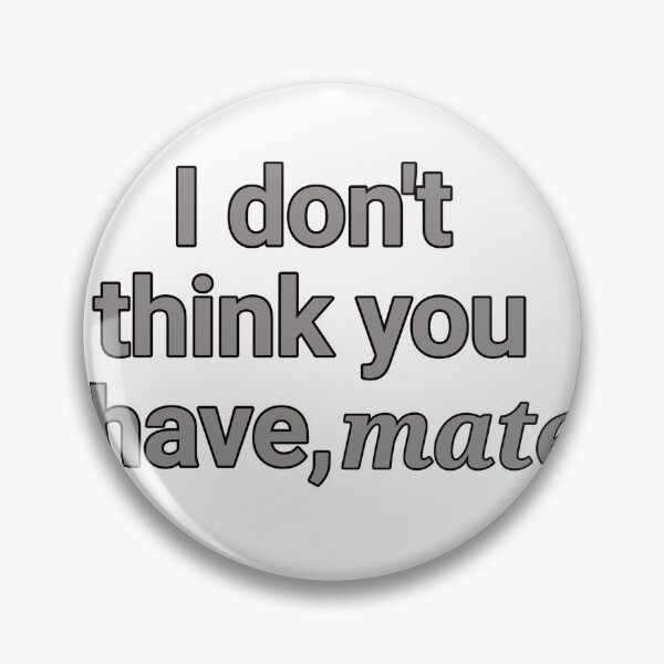 Item preview, I don't think you have, mate designed and sold by SpecialNothing.