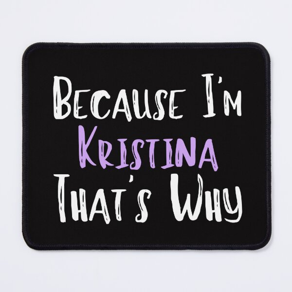 Item preview, Because I'm Kristina That's Why Funny Women's Gift designed and sold by WeirdlyRare.