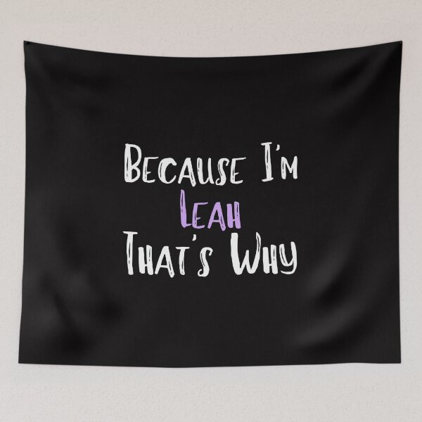 Item preview, Because I'm Leah That's Why Funny Women's Gift designed and sold by WeirdlyRare.