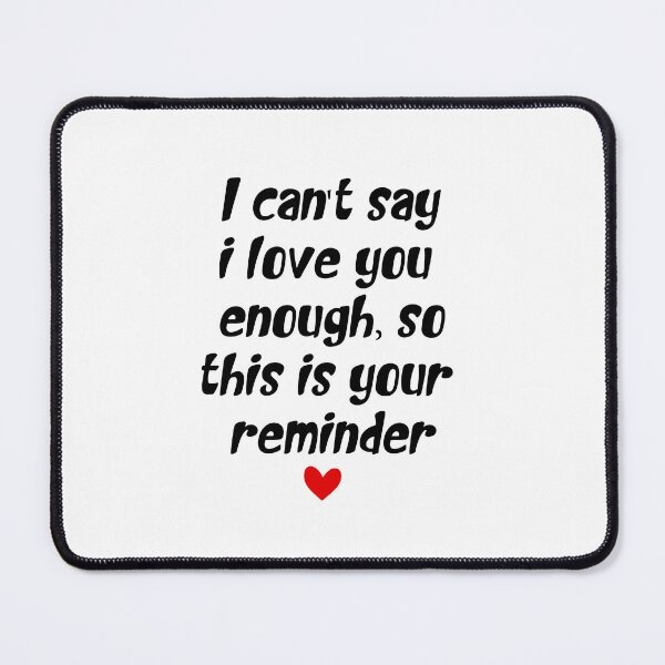 Item preview, I Can't Say I Love You Enough But This Is Your Reminder: Love Quote Gift designed and sold by TheAngelHeart.