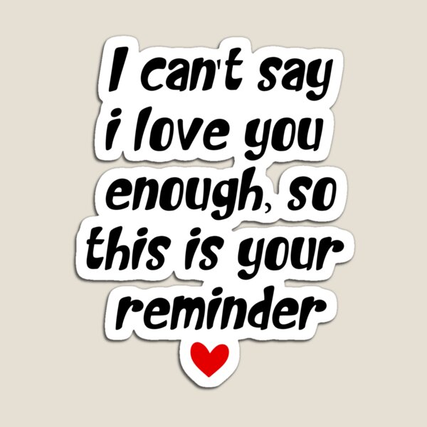 Item preview, I Can't Say I Love You Enough But This Is Your Reminder: Love Quote Gift  designed and sold by TheAngelHeart.