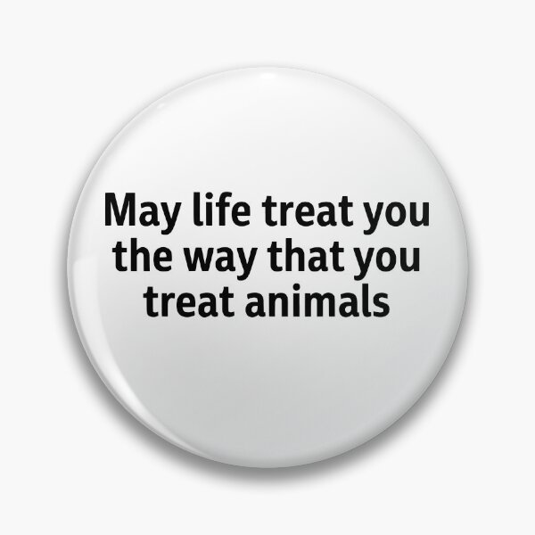 Item preview, May Life Treat You The Way That You Treat Animals designed and sold by ladycerebellum.