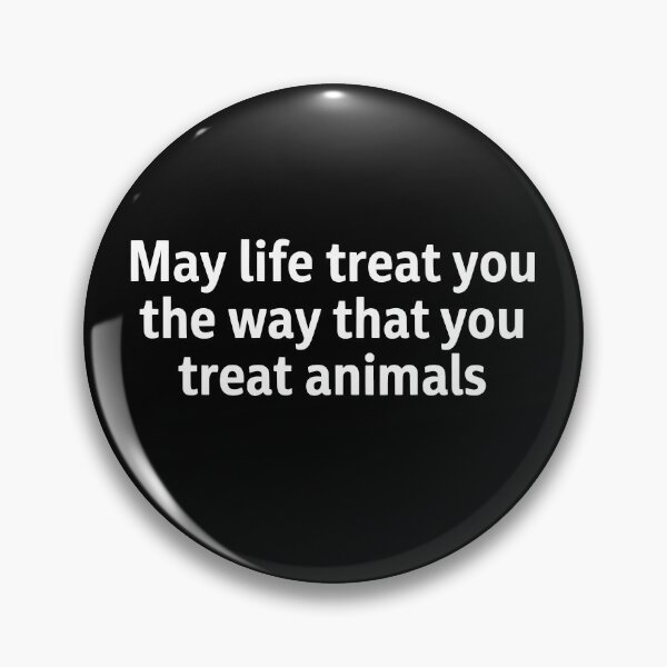 Item preview, May Life Treat You The Way That You Treat Animals designed and sold by ladycerebellum.