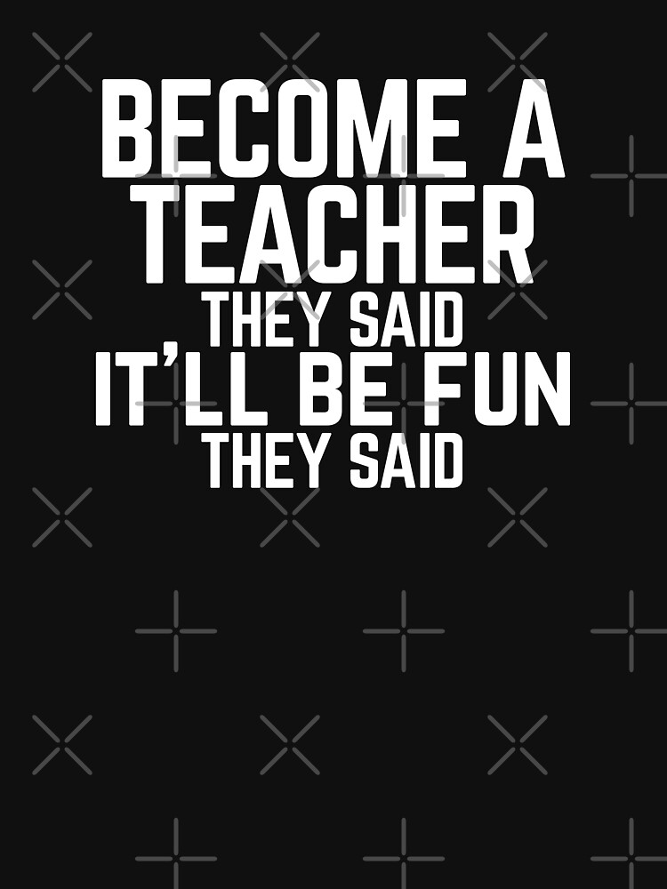 Funny "Become a Teacher" They Said by Lightfield