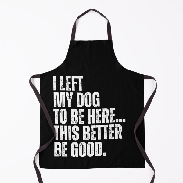 Item preview, I Left My Dog To Be Here This Better Be Good Funny Dog Owner Pet Lover designed and sold by HumansStuck12.