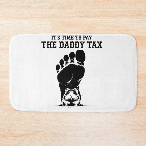 Item preview, Time To Pay The Daddy Tax Foot Rodent designed and sold by HumorInHues.