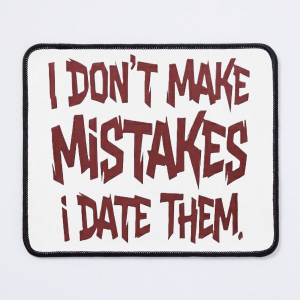 Item preview, "I Don't Make Mistakes, I Date Them" designed and sold by GG-Graphics.