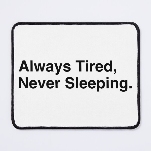 Item preview, Always Tired Never Sleeping Funny Insomnia Quote designed and sold by ZappyP.
