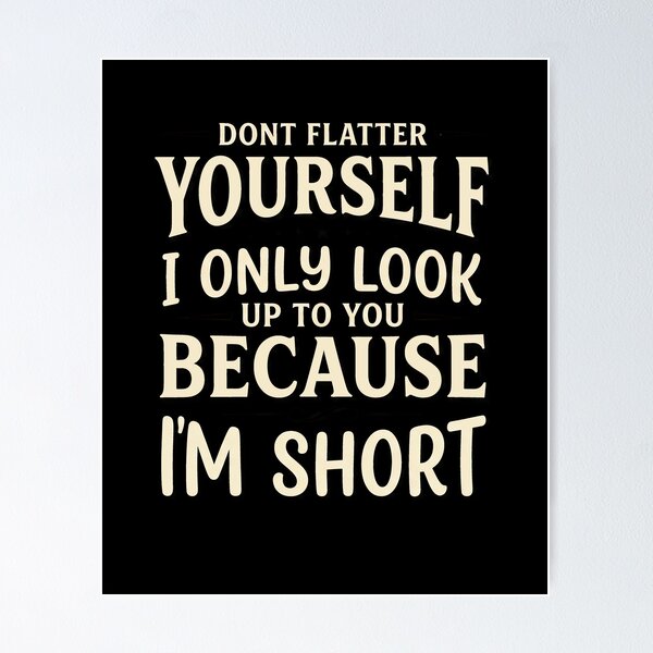 Item preview, Funny Dont Flatter Yourself I Only Look Up To You Because Im Short Art designed and sold by elderberry.