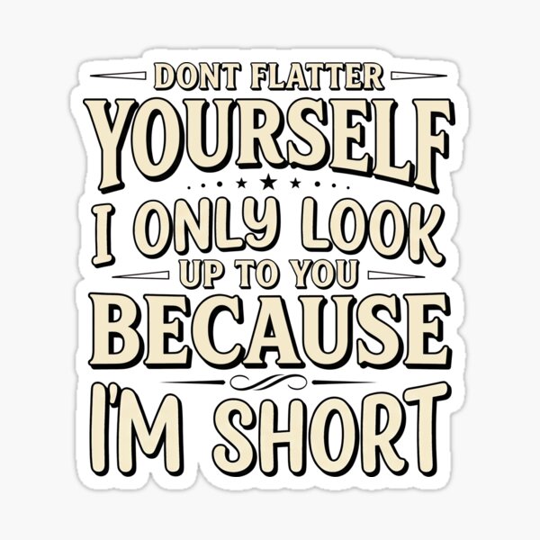 Item preview, Funny Dont Flatter Yourself I Only Look Up To You Because Im Short Art designed and sold by elderberry.
