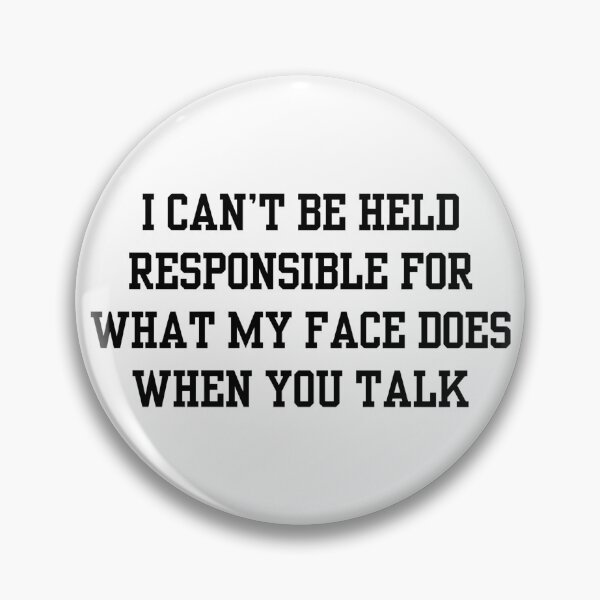 Item preview, I Can't be Held Responsible for What my Face Does When you Talk designed and sold by Spring Things.