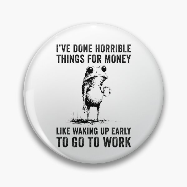 Item preview, I've Done Horrible Things For Money Like Waking Up Early To Go To Work designed and sold by suhairee-studio.