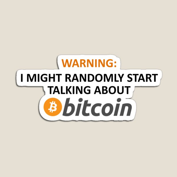 Warning: I Might Randomly Start Talking About Bitcoin Magnet