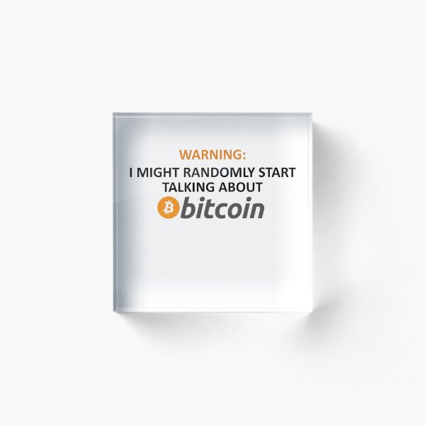 Warning: I Might Randomly Start Talking About Bitcoin Acrylic Block