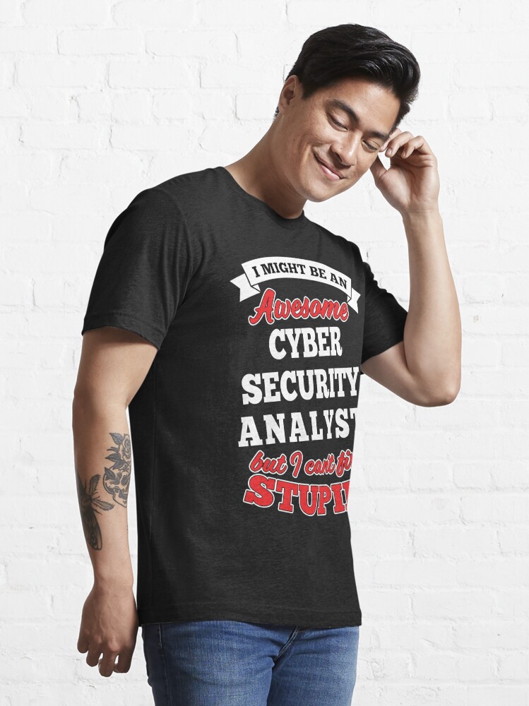 Alternate view of Awesome Cyber Security Analyst But Can't Fix Stupid Essential T-Shirt