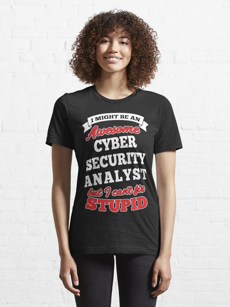 Alternate view of Awesome Cyber Security Analyst But Can't Fix Stupid Essential T-Shirt