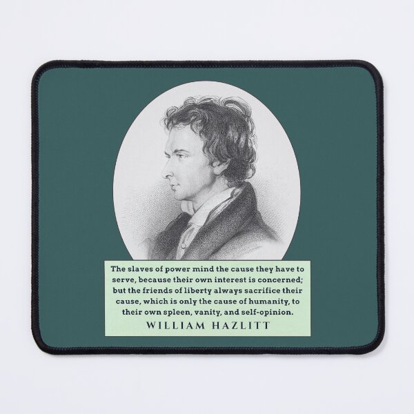 Item preview, William Hazlitt quote: The slaves of power mind the cause they have to serve, because their own interest is concerned; but the friends of liberty always sacrifice their cause, designed and sold by artbleed.