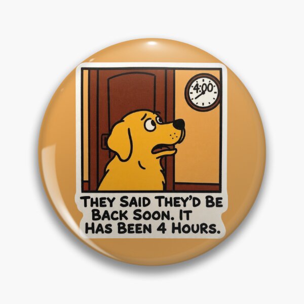 Item preview, They Said They'd Be Back Soon It Has Been 4 Hours Dog Funny Design designed and sold by BooDesignStudio.