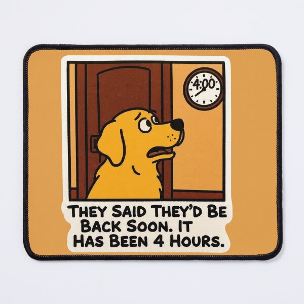 Item preview, They Said They'd Be Back Soon It Has Been 4 Hours Dog Funny Design designed and sold by BooDesignStudio.