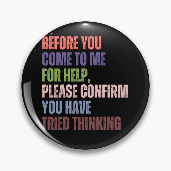 Item preview, Before You Come To Me For Help, Please Confirm You Have Tried Thinking Sarcastic Humor Workplace Problem Solver designed and sold by HumansStuck12.