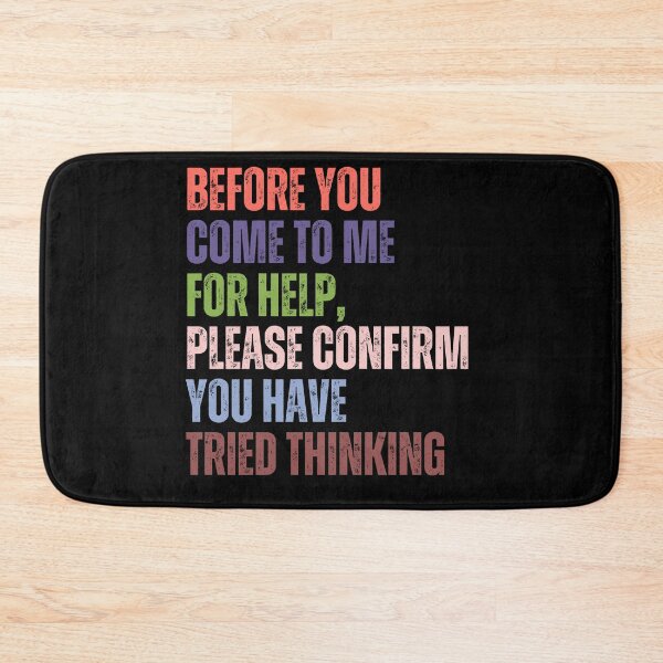 Item preview, Before You Come To Me For Help, Please Confirm You Have Tried Thinking Sarcastic Humor Workplace Problem Solver designed and sold by HumansStuck12.