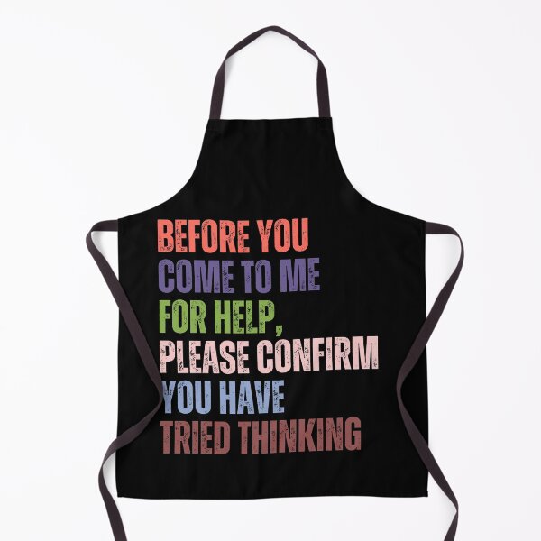 Item preview, Before You Come To Me For Help, Please Confirm You Have Tried Thinking Sarcastic Humor Workplace Problem Solver designed and sold by HumansStuck12.