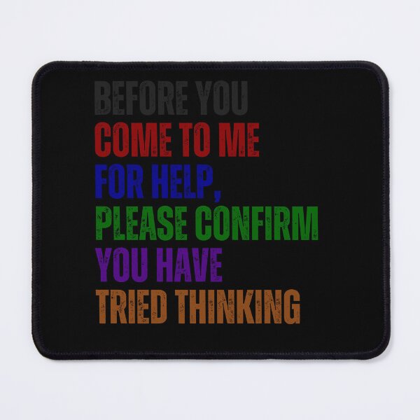 Item preview, Before You Come To Me For Help, Please Confirm You Have Tried Thinking Sarcastic Workplace Humor designed and sold by HumansStuck12.