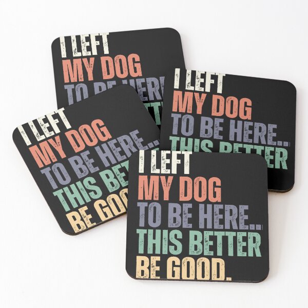 Item preview, I Left My Dog To Be Here This Better Be Good Dog Lover Pet Parent Humor designed and sold by HumansStuck12.