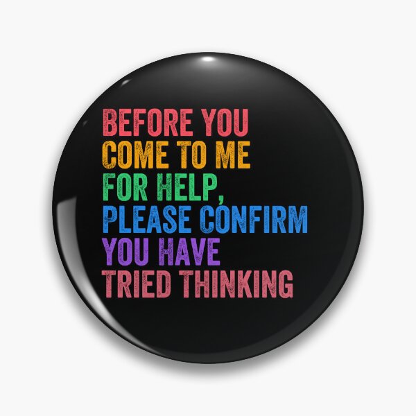Item preview, Before You Come To Me For Help, Please Confirm You Have Tried Thinking Sarcastic Humor Manager IT designed and sold by HumansStuck12.