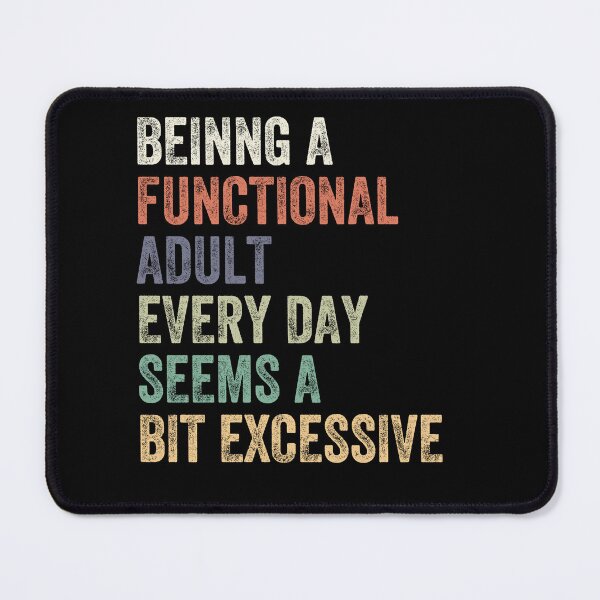 Item preview, Being A Functional Adult Every Day Seems A Bit Excessive Adulthood Humor Relatable Adulting designed and sold by HumansStuck12.