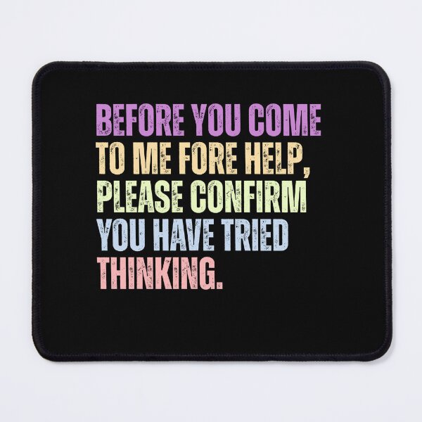 Item preview, Before You Come To Me Fore Help, Please Confirm You Have Tried Thinking Sarcastic Workplace Humor designed and sold by HumansStuck12.