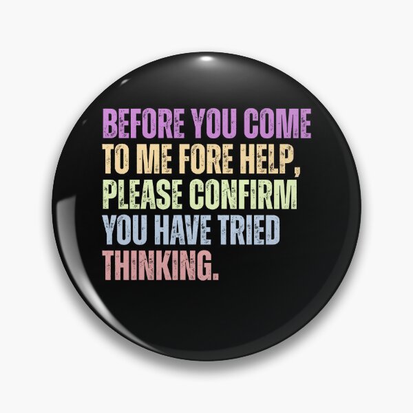 Item preview, Before You Come To Me Fore Help, Please Confirm You Have Tried Thinking Sarcastic Workplace Humor designed and sold by HumansStuck12.