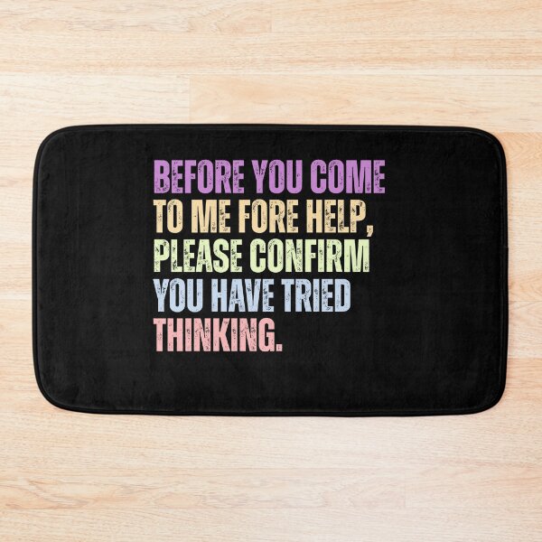 Item preview, Before You Come To Me Fore Help, Please Confirm You Have Tried Thinking Sarcastic Workplace Humor designed and sold by HumansStuck12.